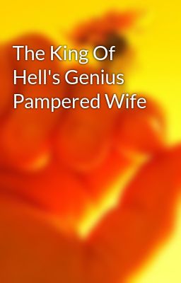 the king of hells genius pampered wife