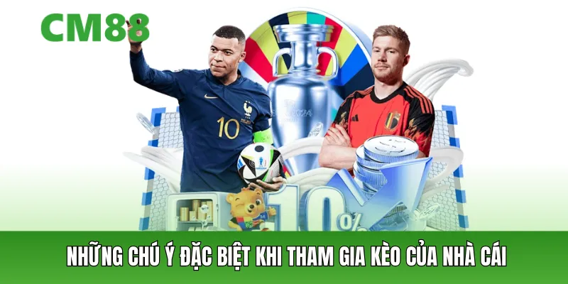 Những chú ý đặc biệt khi tham gia kèo của nhà cái