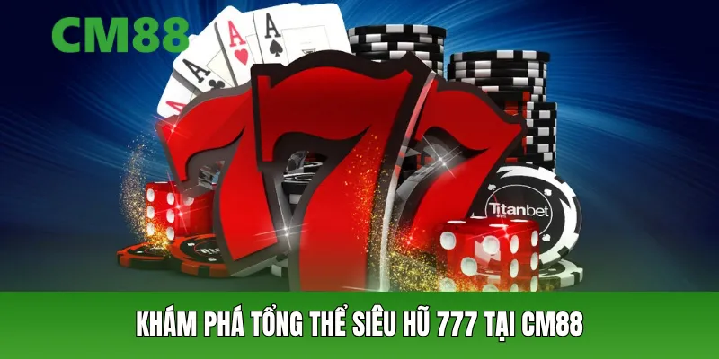 Khám phá tổng thể Siêu Hũ 777 tại CM88
