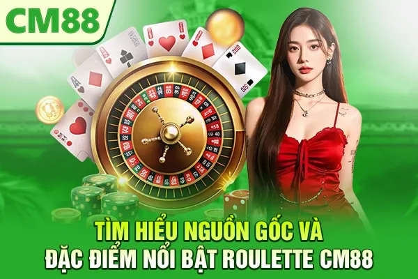 Tìm hiểu nguồn gốc và đặc điểm nổi bật roulette CM88